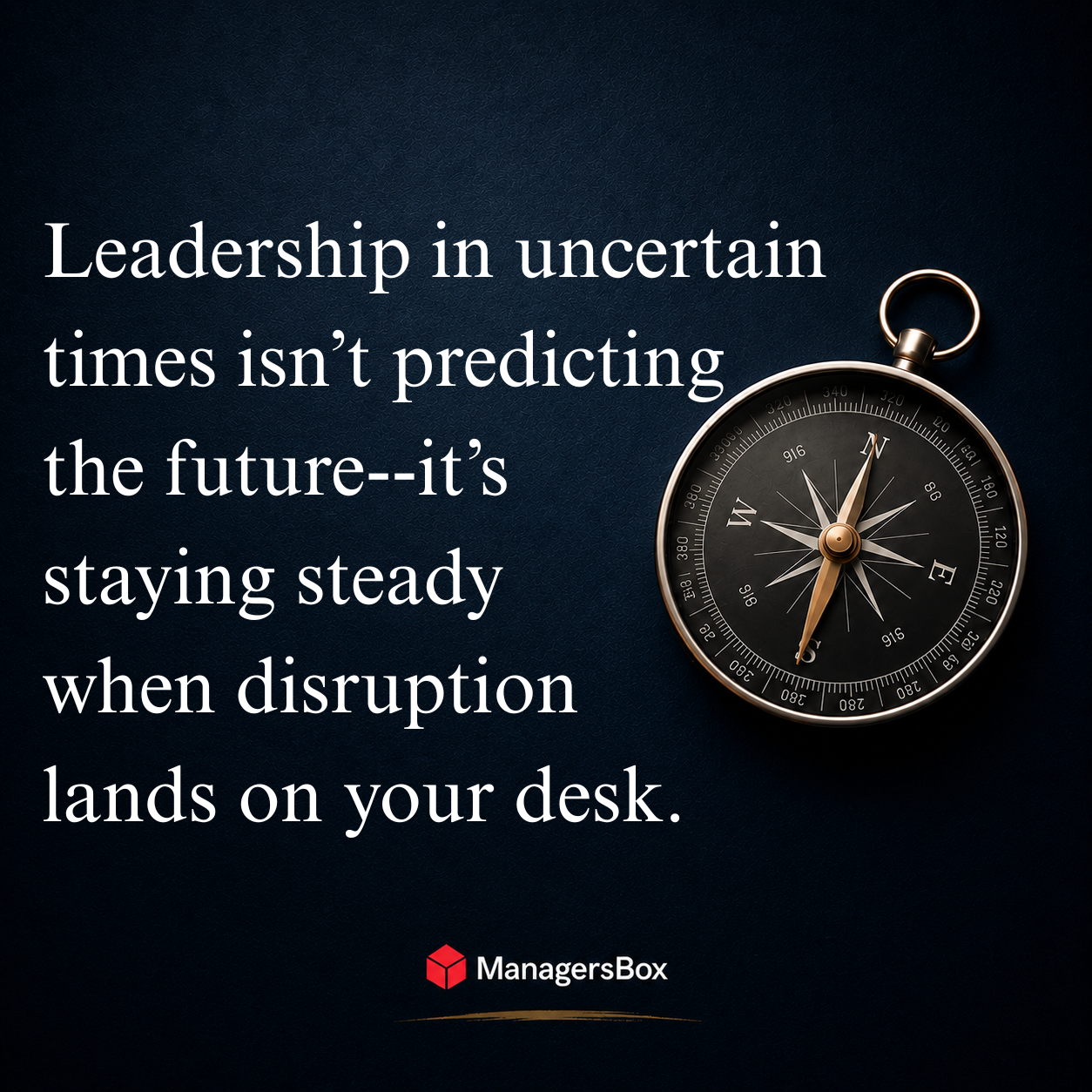ManagersBox leadership quote:  Leadership in uncertain times is staying steady.